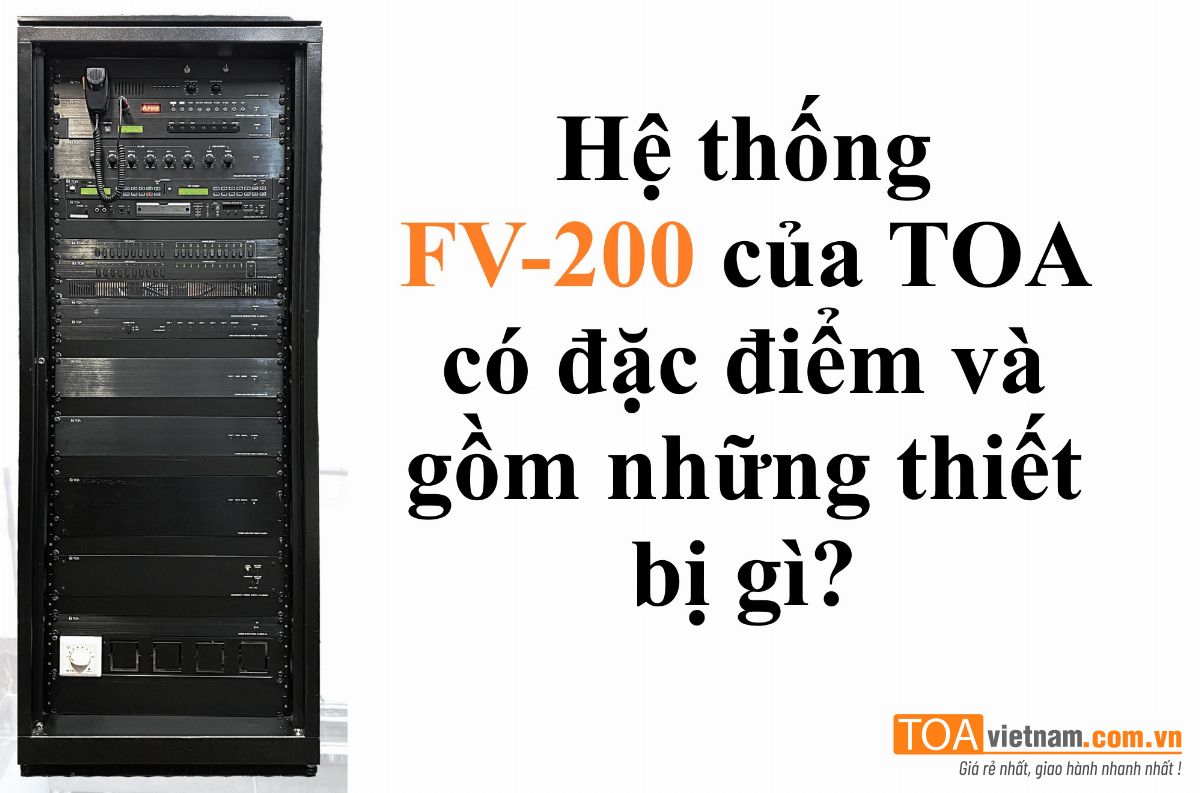 Hệ thống FV-200 của TOA có đặc điểm và gồm những thiết bị gì